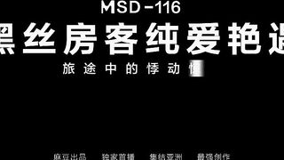 MSD116《黑絲房客純愛豔遇》旅途中的悸動驚喜 亂愛高潮麻豆傳媒女神亂愛系列